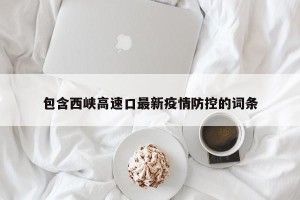 包含西峡高速口最新疫情防控的词条