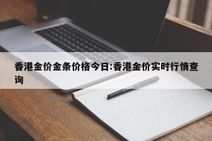 香港金价金条价格今日:香港金价实时行情查询
