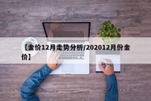 【金价12月走势分析/202012月份金价】