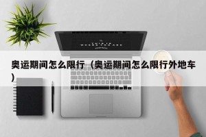 奥运期间怎么限行（奥运期间怎么限行外地车）
