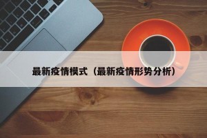 最新疫情模式（最新疫情形势分析）