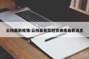 云阳最新疫情:云阳县新型冠状病毒最新消息