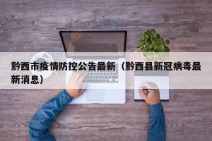 黔西市疫情防控公告最新（黔西县新冠病毒最新消息）