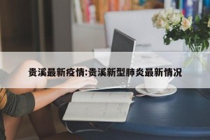 贵溪最新疫情:贵溪新型肺炎最新情况