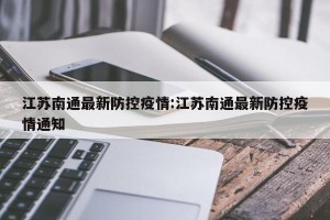 江苏南通最新防控疫情:江苏南通最新防控疫情通知